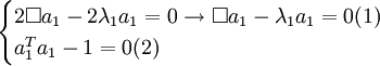 
\begin{cases}
2 \Box a_1 - 2 \lambda_1a_1 = 0 \rightarrow \Box a_1 - \lambda_1 a_1 = 0 (1)\\
a_1^T a_1 - 1 = 0 (2)\\
\end{cases}
